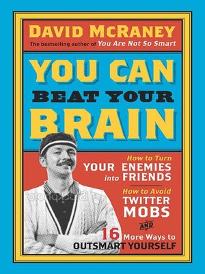 cover image of You Can Beat Your Brain: How to Turn Your Enemies Into Friends, How to Make Better Decisions, and Other Ways to Be Less Dumb